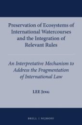 book Preservation of Ecosystems of International Watercourses and the Integration of Relevant Rules : An Interpretative Mechanism to Adddress the Fragmentation of International Law