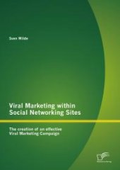 book Viral Marketing within Social Networking Sites: The creation of an effective Viral Marketing Campaign : The creation of an effective Viral Marketing Campaign