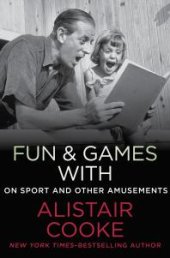 book Fun and Games with Alistair Cooke : On Sport and Other Amusements