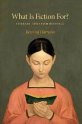 book What Is Fiction For? : Literary Humanism Restored