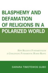 book Blasphemy And Defamation of Religions In a Polarized World : How Religious Fundamentalism Is Challenging Fundamental Human Rights