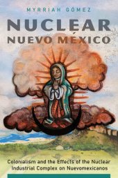 book Nuclear Nuevo México: Colonialism and the Effects of the Nuclear Industrial Complex on Nuevomexicanos