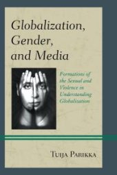 book Globalization, Gender, and Media : Formations of the Sexual and Violence in Understanding Globalization