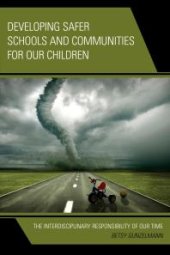 book Developing Safer Schools and Communities for Our Children : The Interdisciplinary Responsibility of Our Time