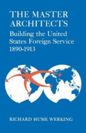 book The Master Architects : Building the United States Foreign Service 1890-1913