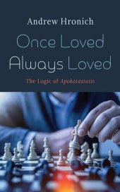 book Once Loved Always Loved: The Logic of Apokatastasis