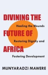 book Divining the Future of Africa : Healing the Wounds, Restoring Dignity and Fostering Development