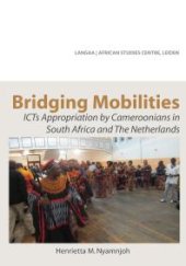 book Bridging Mobilities : ICTs Appropriation by Cameroonians in South Africa and the Netherlands