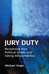 book Jury Duty: Reclaiming Your Political Power and Taking Responsibility : Reclaiming Your Political Power and Taking Responsibility