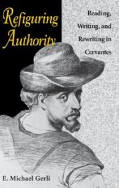 book Refiguring Authority : Reading, Writing, and Rewriting in Cervantes