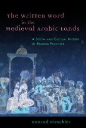 book The Written Word in the Medieval Arabic Lands : A Social and Cultural History of Reading Practices