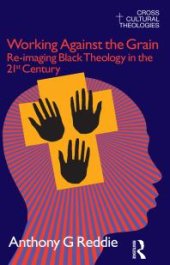 book Working Against the Grain : Re-Imaging Black Theology in the 21st Century