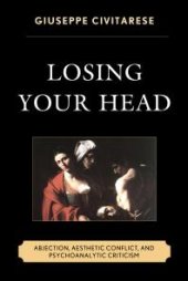 book Losing Your Head : Abjection, Aesthetic Conflict, and Psychoanalytic Criticism