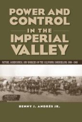 book Power and Control in the Imperial Valley : Nature, Agribusiness, and Workers on the California Borderland, 1900-1940