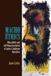 book Macho Ethics : Masculinity and Self-Representation in Latino-Caribbean Narrative