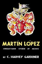 book Martín López : Conquistador Citizen of Mexico