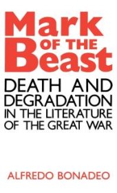 book Mark of the Beast : Death and Degradation in the Literature of the Great War