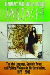 book Jailtacht : The Irish Language, Symbolic Power and Political Violence in Northern Ireland, 1972-2008