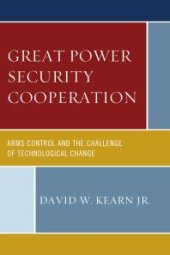 book Great Power Security Cooperation : Arms Control and the Challenge of Technological Change