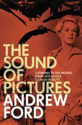 book The Sound of Pictures : Listening to the Movies, from Hitchcock to High Fidelity