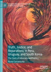 book Truth, Justice, and Reparations in Peru, Uruguay, and South Korea: The Clash of Advocacy and Politics