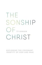 book The sonship of Christ: Exploring the Covenant Identity of God and Man