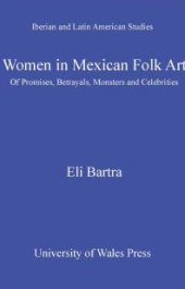 book Women in Mexican Folk Art : Of Promises, Betrayals, Monsters and Celebrities