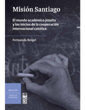 book Misión Santiago: El mundo académico jesuita y los inicios de la cooperación internacional católica
