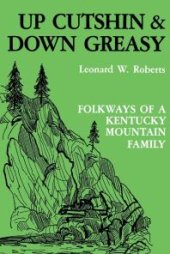 book Up Cutshin and down Greasy : Folkways of a Kentucky Mountain Family