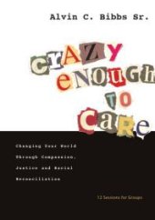 book Crazy Enough to Care : Changing Your World Through Compassion, Justice and Racial Reconciliation