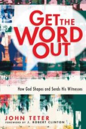 book Get the Word Out : How God Shapes and Sends His Witnesses