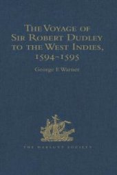 book The Voyage of Sir Robert Dudley, Afterwards Styled Earl of Warwick and Leicester and Duke of Northumberland, to the West Indies, 1594-1595 : Narrated by Capt. Wyatt, by Himself, and by Abram Kendall, Master