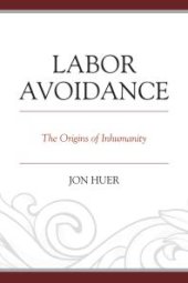 book Labor Avoidance : The Origins of Inhumanity