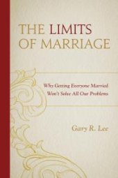 book The Limits of Marriage : Why Getting Everyone Married Won't Solve All Our Problems