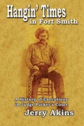 book Hangin' Times in Fort Smith : A History of Executions in Judge Parker's Court