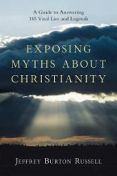 book Exposing Myths about Christianity : A Guide to Answering 145 Viral Lies and Legends