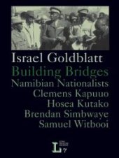 book Building Bridges : Namibian Nationalists Clemens Kapuuo, Hosea Kutako, Brendan Simbwaye, Samuel Witbooi