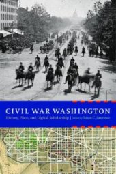 book Civil War Washington : History, Place, and Digital Scholarship