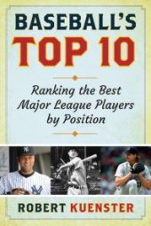 book Baseball's Top 10 : Ranking the Best Major League Players by Position