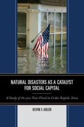 book Natural Disasters as a Catalyst for Social Capital : A Study of the 500-Year Flood in Cedar Rapids, Iowa