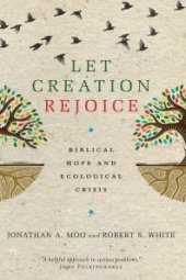 book Let Creation Rejoice : Biblical Hope and Ecological Crisis