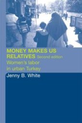 book Money Makes Us Relatives : Women's Labor in Urban Turkey