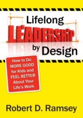 book Lifelong Leadership by Design : How to Do More Good for Kids and Feel Better about Your Life&prime;s Work