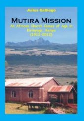 book Mutira Mission : An African Church Comes of Age in Kirinyaga, Kenya (1912-2012)