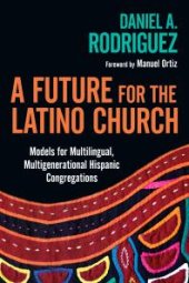 book A Future for the Latino Church : Models for Multilingual, Multigenerational Hispanic Congregations