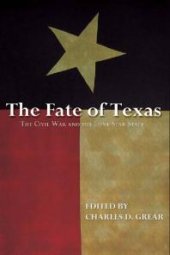 book The Fate of Texas: The Civil War and the Lone Star State