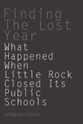 book Finding the Lost Year : What Happened When Little Rock Closed Its Public Schools