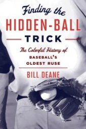 book Finding the Hidden Ball Trick : The Colorful History of Baseball's Oldest Ruse