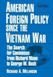 book American Foreign Policy since the Vietnam War : The Search for Consensus from Nixon to Clinton