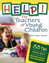 book Help! for Teachers of Young Children : 88 Tips to Develop Children&prime;s Social Skills and Create Positive Teacher-Family Relationships